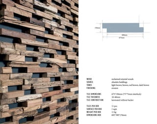 WOOD			 reclaimed oriental woods
SOURCE			 obsolete buildings
TONES	 		light brown, brown, red brown, dark brown
FINISHING		 erosion
TILE DIMENSIONS		 675*150mm (75*75mm interlock)
TILE THICKNESS		 10-40mm
TILE CONSTRUCTION	 laminated without backer
TILES PER BOX		 11 pcs
SURFACE PER BOX		 1 sqm
WEIGHT PER BOX		 11 kg
DIMENSIONS BOX		 695*390*170mm
675mm
600mm
150mm
 