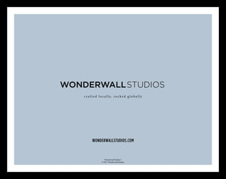 WONDERWALLSTUDIOS.COM
Wonderwall Studios ®
© 2017 Wonderwall Studios
c r a f t e d l o c a l l y, r o c k e d g l o b a l l y
 