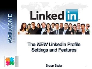 The NEW LinkedIn Profile
Settings and Features
Bruce Bixler 1
 