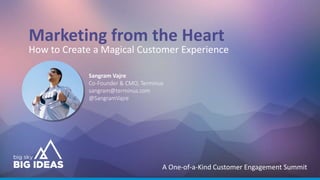 A One-of-a-Kind Customer Engagement Summit
Marketing from the Heart
How to Create a Magical Customer Experience
Sangram Vajre
Co-Founder & CMO, Terminus
sangram@terminus.com
@SangramVajre
Your
Picture
Goes
Here
 