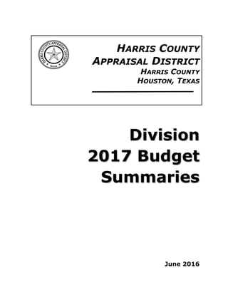 HARRIS COUNTY
APPRAISAL DISTRICT
HARRIS COUNTY
HOUSTON, TEXAS
Division
2017 Budget
Summaries
June 2016
 