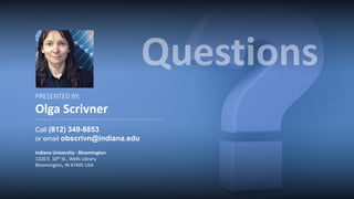 PRESENTED BY:
Olga Scrivner
Call (812) 349-8853
or email obscrivn@indiana.edu
Indiana University - Bloomington
1320 E. 10th St., Wells Library
Bloomington, IN 47405 USA
 