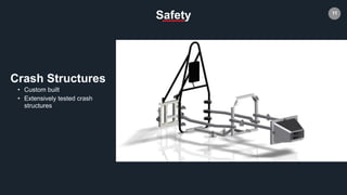 11
Crash Structures
Safety
• Custom built
• Extensively tested crash
structures
 