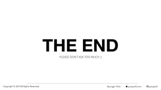 Byungjin Park · posquit0.com · posquit0Copyright © 2017 All Rights Reserved.
THE ENDPLEASE DON’T ASK TOO MUCH :)
 