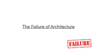 The Failure of Architecture
 