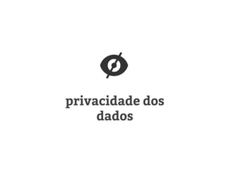 privacidade dos
dados
 