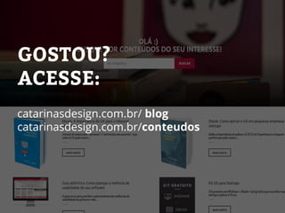 catarinasdesign.com.br/ blog
catarinasdesign.com.br/conteudos
GOSTOU?
ACESSE:
 
