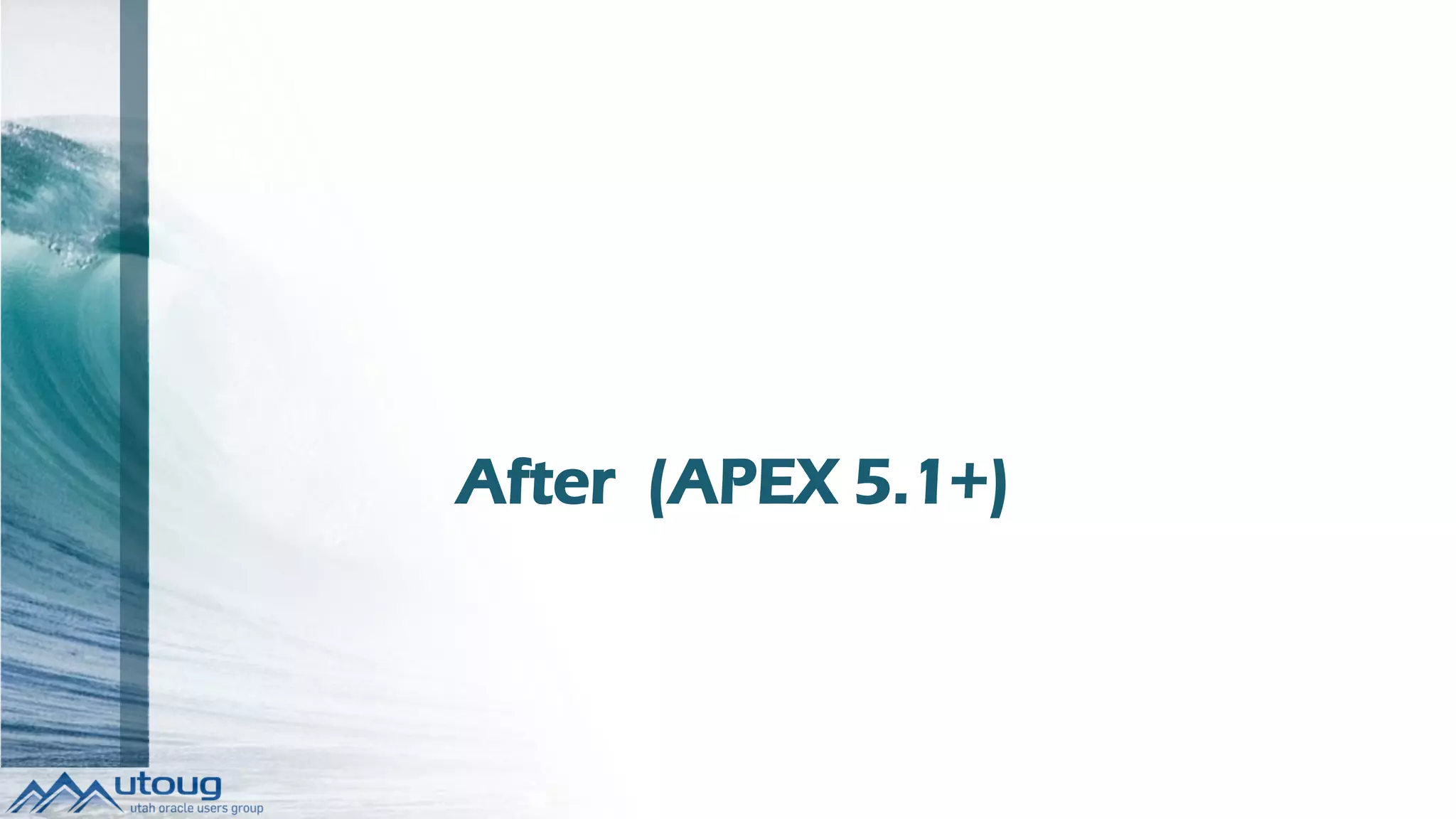After (APEX 5.1+)
 