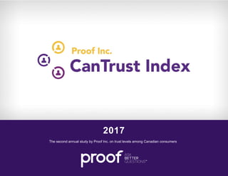 1
The second annual study by Proof Inc. on trust levels among Canadian consumers
2017
 