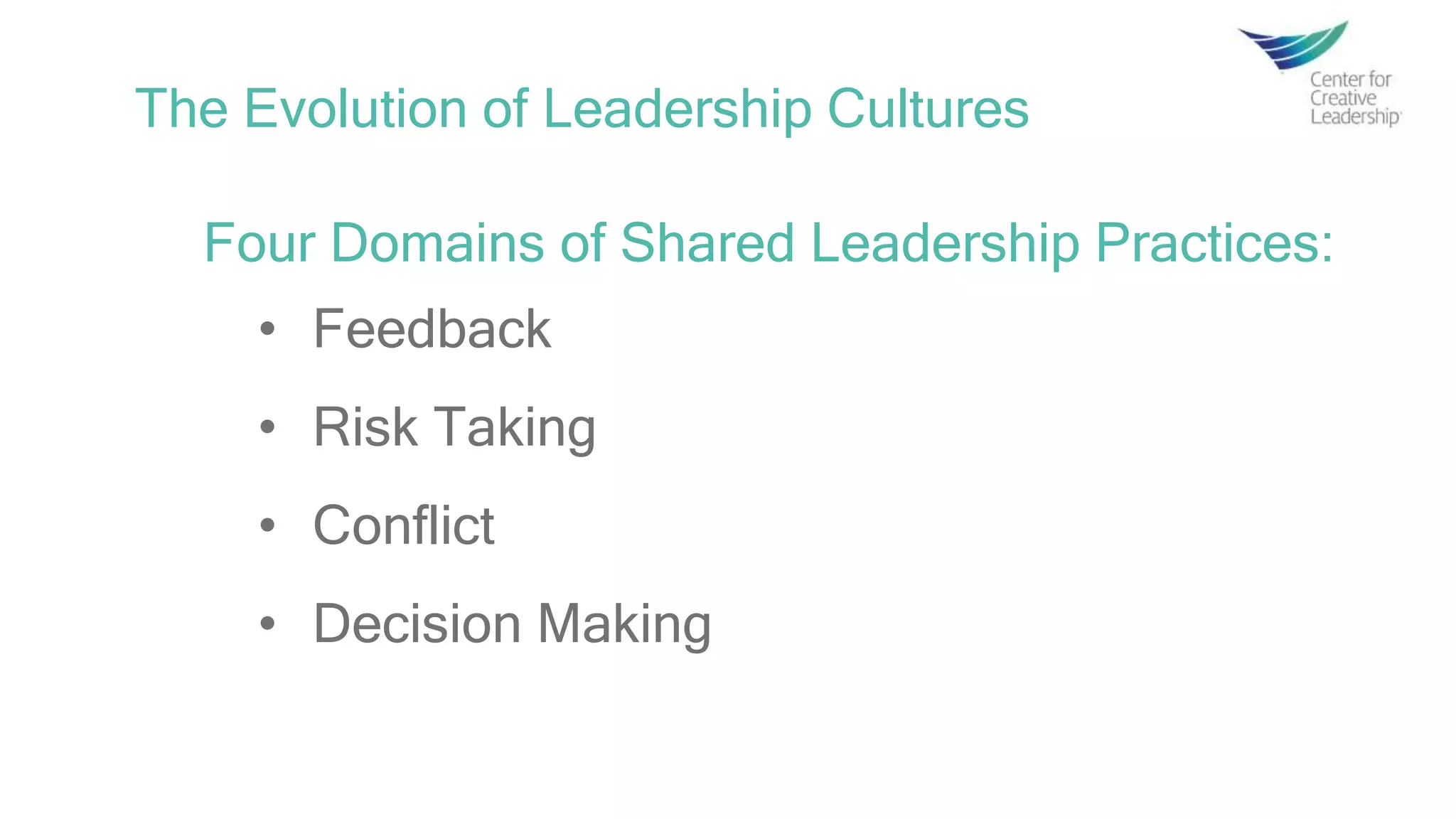 The Evolution of Leadership Cultures
Four Domains of Shared Leadership Practices:
• Feedback
• Risk Taking
• Conflict
• Decision Making
 