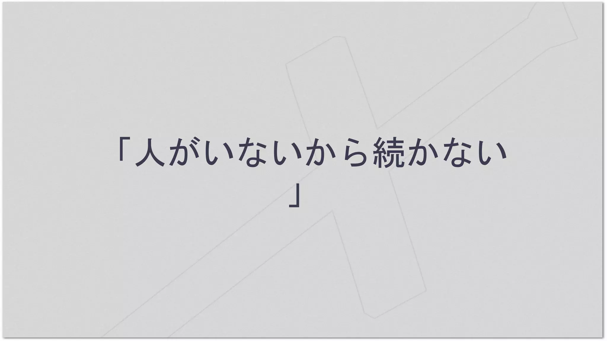 「人がいないから続かない
」
 
