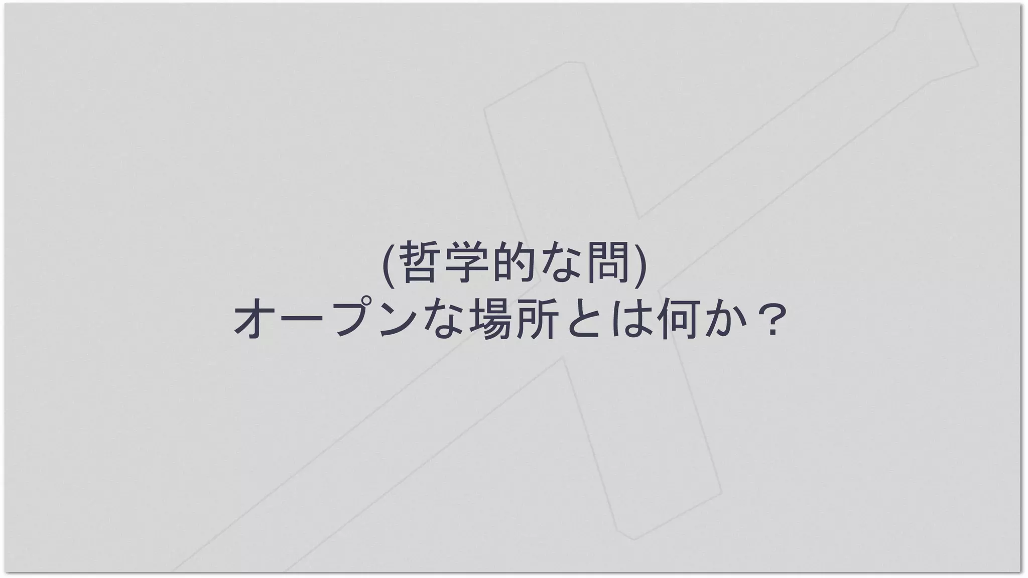 (哲学的な問)
オープンな場所とは何か？
 