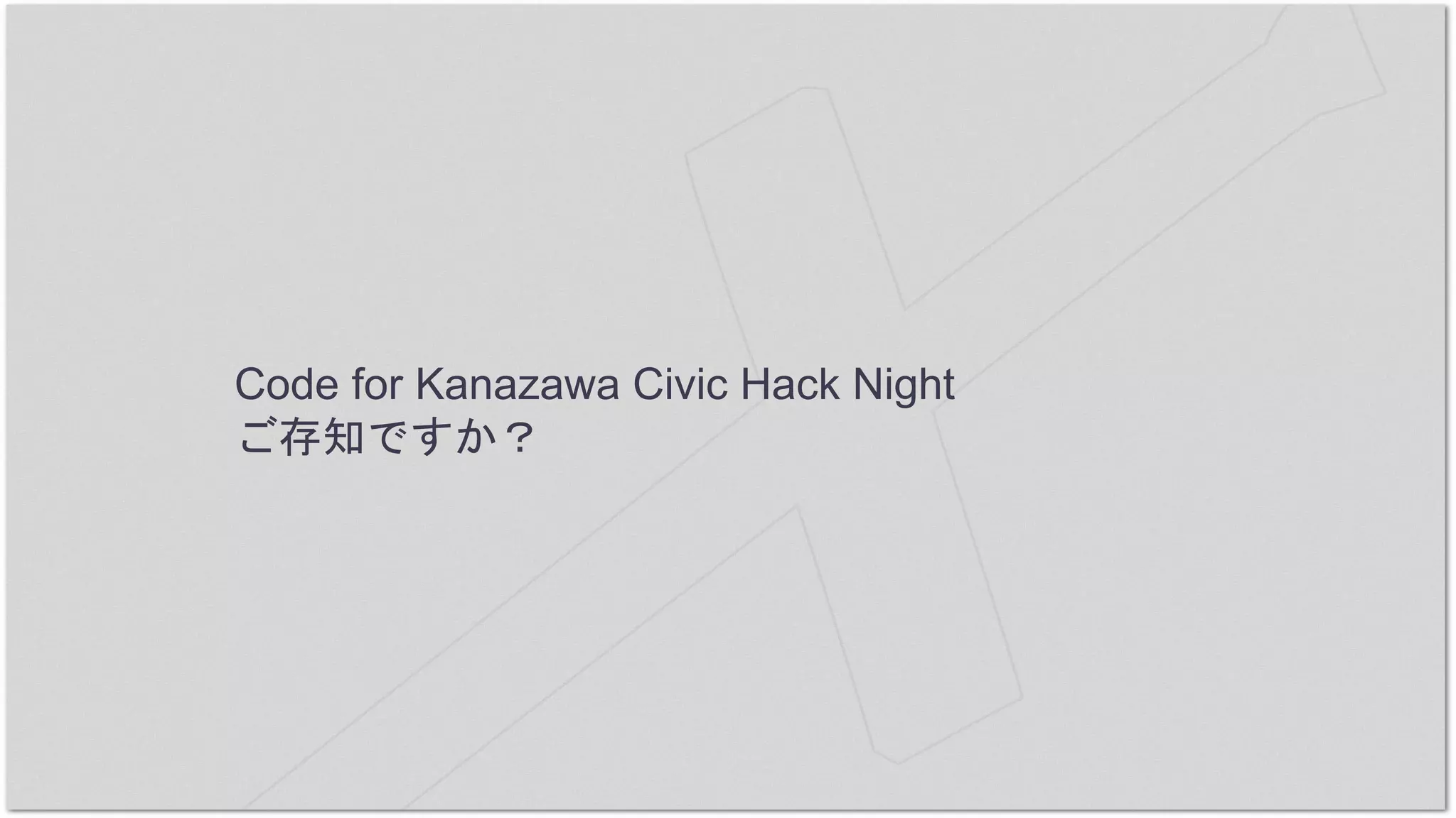 Code for Kanazawa Civic Hack Night
ご存知ですか？
 