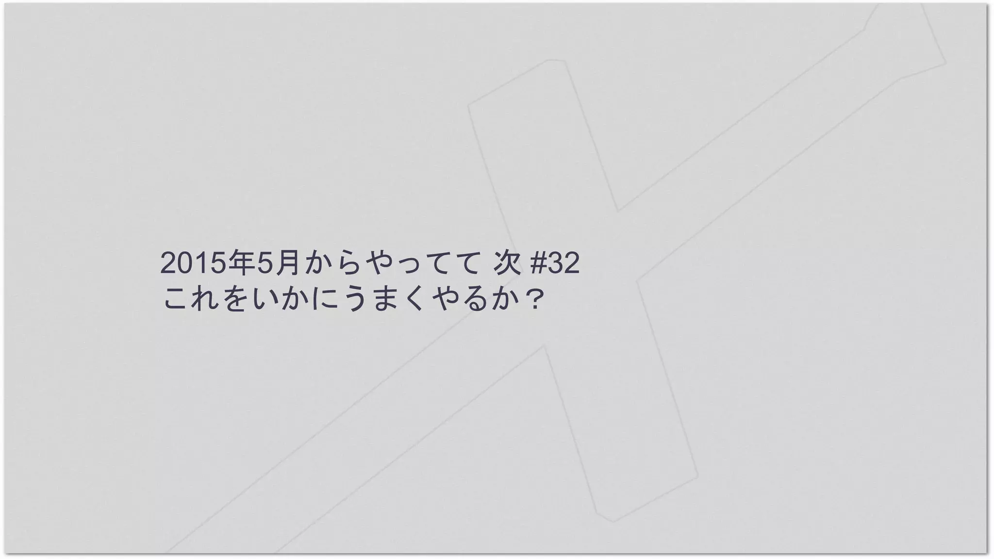 2015年5月からやってて 次 #32
これをいかにうまくやるか？
 