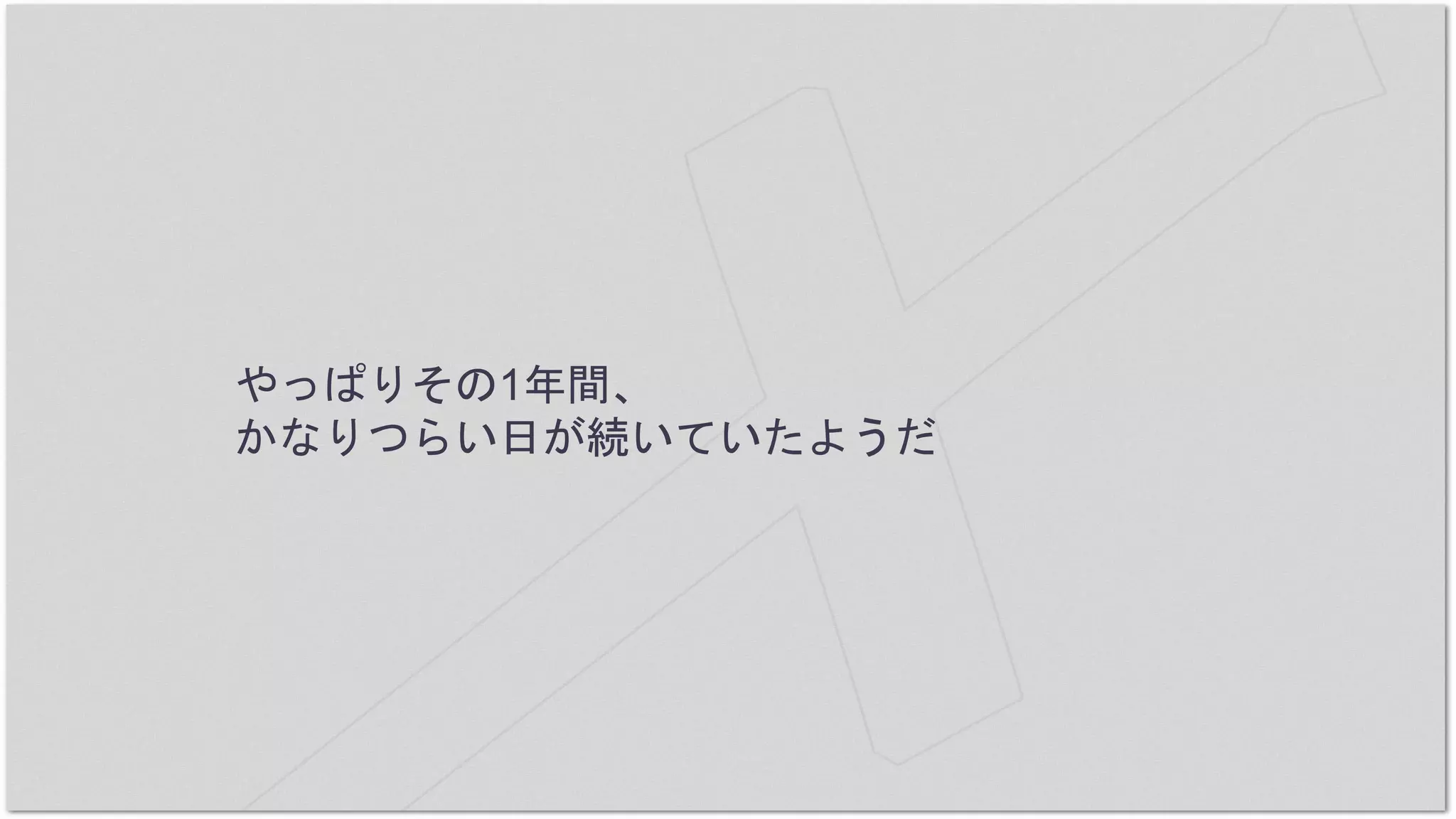 やっぱりその1年間、
かなりつらい日が続いていたようだ
 