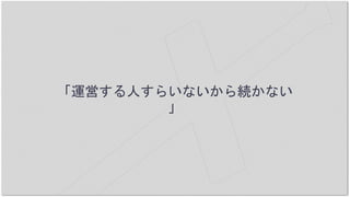 「運営する人すらいないから続かない
」
 