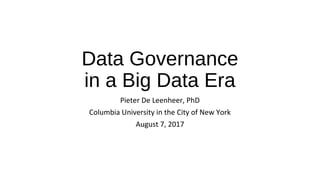 Data Governance
in a Big Data Era
Pieter De Leenheer, PhD
Columbia University in the City of New York
August 7, 2017
 
