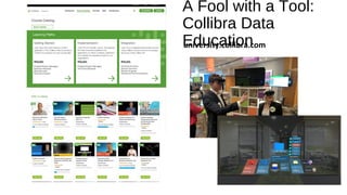 A Fool with a Tool:
Collibra Data
Educationuniversity.collibra.com
 