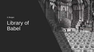 Library of
Babel
JL Borges
 