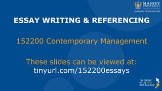ESSAY WRITING & REFERENCING
152200 Contemporary Management
These slides can be viewed at:
tinyurl.com/152200essays
 