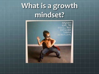 What is a growth
mindset?
 