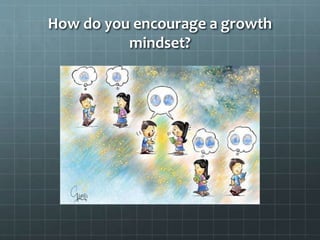 How do you encourage a growth
mindset?
 