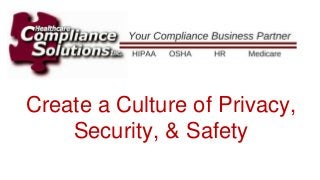 Create a Culture of Privacy,
Security, & Safety
 