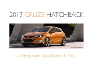 2017 CRUZE HATCHBACK
AllThings Hatch. Specs, Features & More.
 