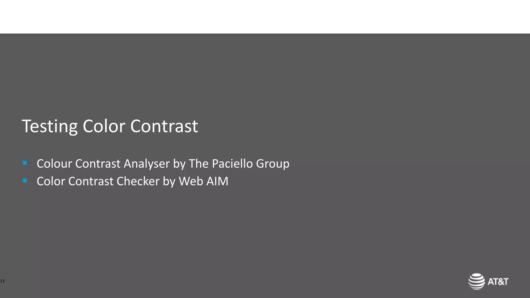 Testing Color Contrast
 Colour Contrast Analyser by The Paciello Group
 Color Contrast Checker by Web AIM
13
 