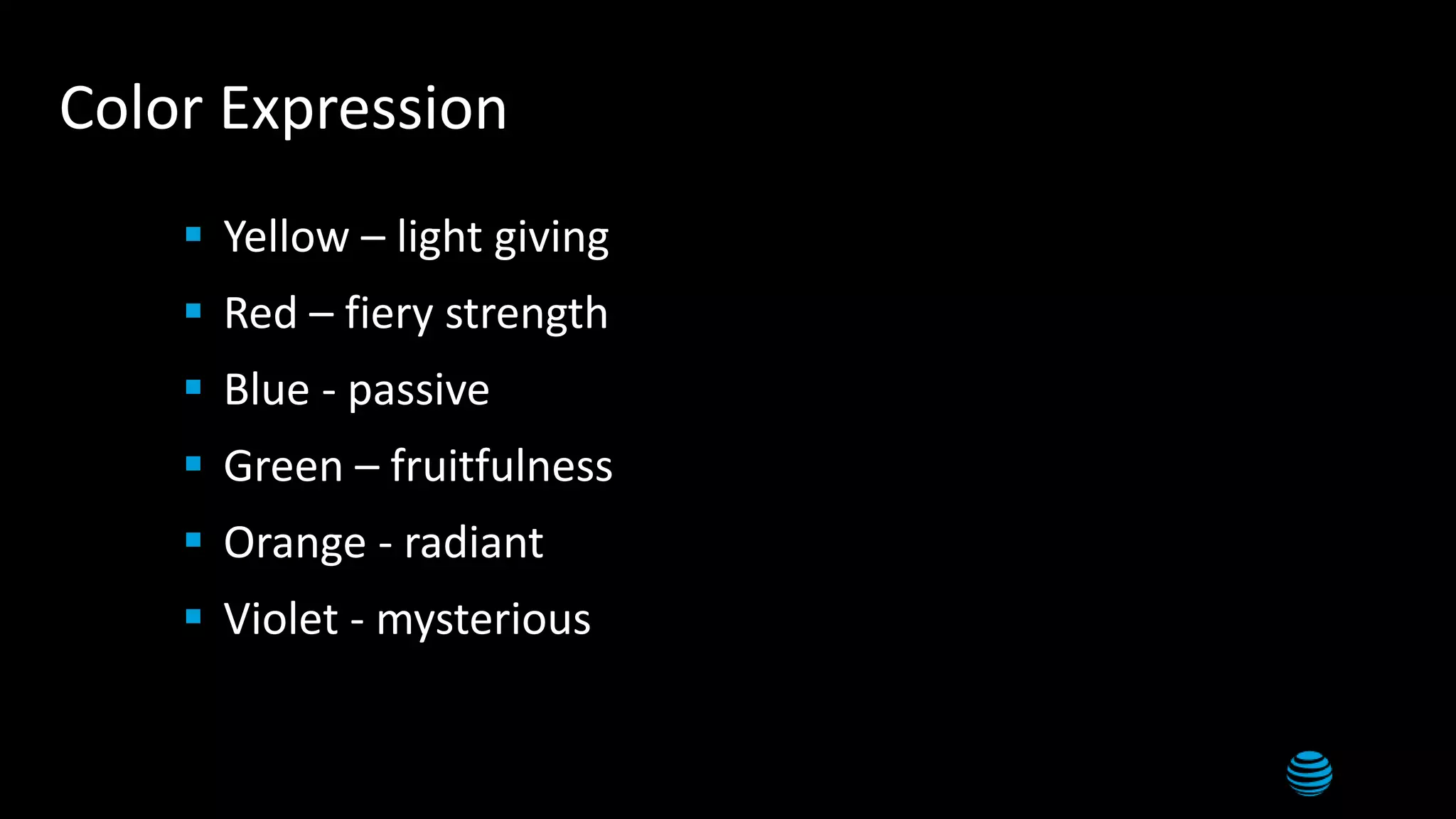 5
Color Expression
 Yellow – light giving
 Red – fiery strength
 Blue - passive
 Green – fruitfulness
 Orange - radiant
 Violet - mysterious
 