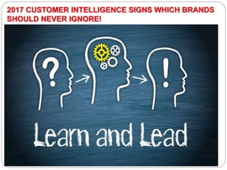 2017 CUSTOMER INTELLIGENCE SIGNS WHICH BRANDS
SHOULD NEVER IGNORE!
 