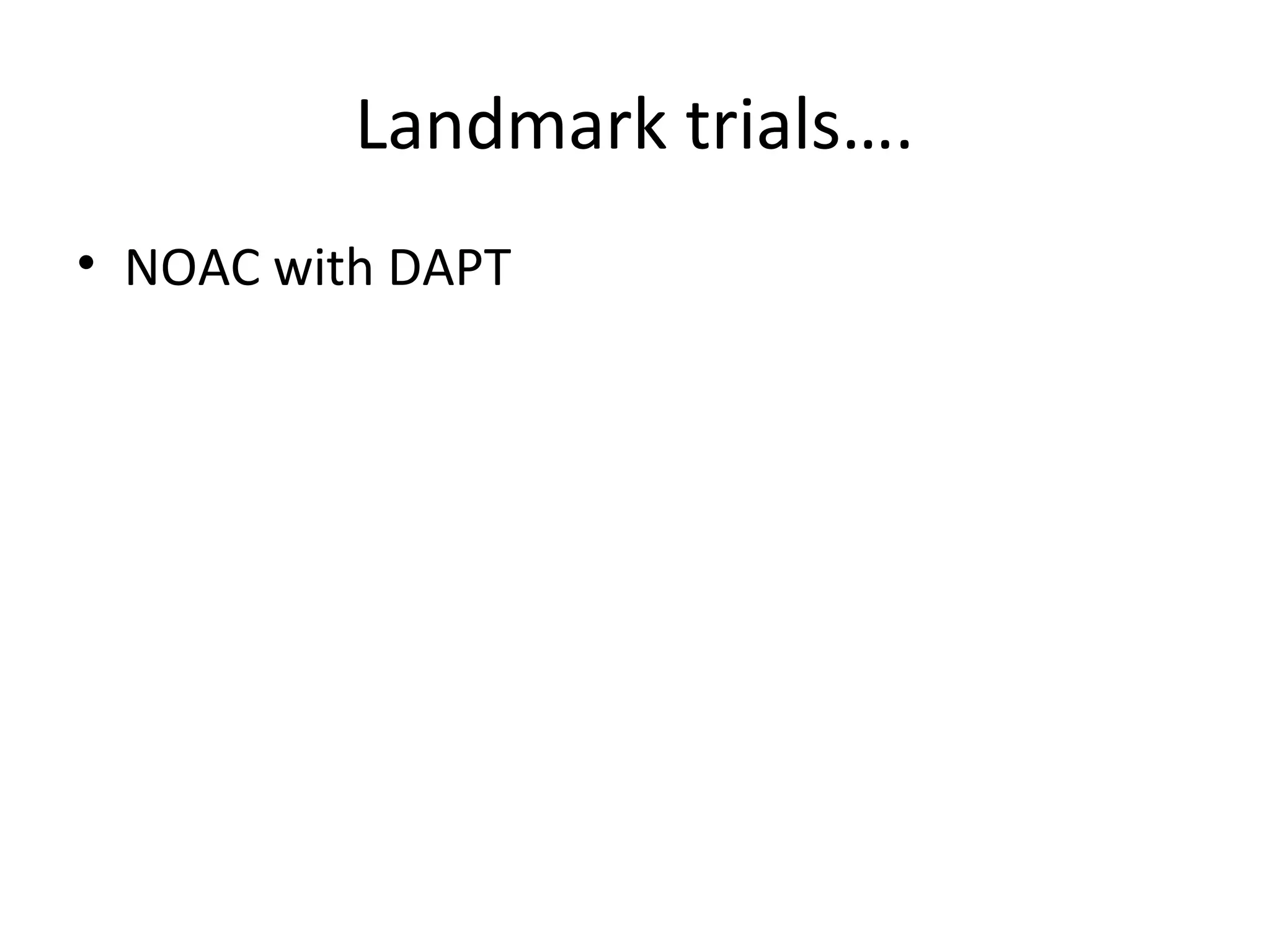 Landmark trials….
• NOAC with DAPT
 