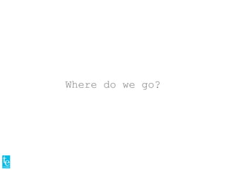 Where do we go?
 