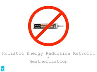 Holistic Energy Reduction Retrofit
≠
Weatherization
 