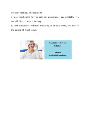 without malice. The majority
of users indicated having sent out documents accidentally via
e-mail. So, clearly it is easy
to leak documents without meaning to do any harm, and that is
the cause of most leaks.
 