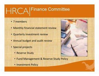 Finance Committee
• 7 members
• Monthly financial statement review
• Quarterly investment review
• Annual budget and audit review
• Special projects
• Reserve Study
• Fund Management & Reserve Study Policy
• Investment Policy
 
