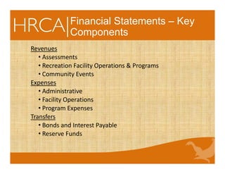 Financial Statements – Key
Components
Revenues
• Assessments
• Recreation Facility Operations & Programs
• Community Events 
Expenses
• Administrative 
• Facility Operations
• Program Expenses
Transfers
• Bonds and Interest Payable
• Reserve Funds
 