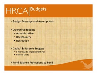 Budgets
• Budget Message and Assumptions
• Operating Budgets
• Administrative
• Backcountry
• Recreation
• Capital & Reserve Budgets
• 5 Year Capital Improvement Plan
• Reserve Study
• Fund Balance Projections by Fund
 