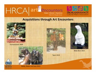 Acquisitions through Art Encounters
Enchantment 2009
Tigris 2013
Baby Bear 2015
Molly, Dieter and Suzy 2015
 