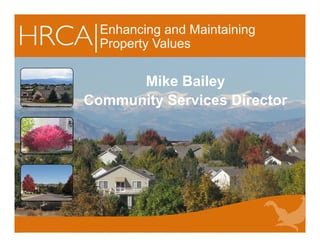 Enhancing and Maintaining
Property Values
Mike Bailey
Community Services Director
 