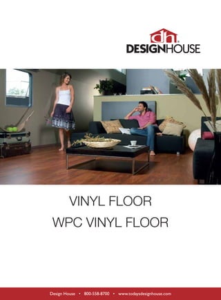 WPC VINYL FLOOR
VINYL FLOOR
Design House • 800-558-8700 • www.todaysdesignhouse.comDesign House • 800-558-8700 • www.todaysdesignhouse.com
 