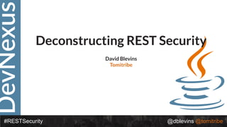 DevNexus
#RESTSecurity @dblevins @tomitribe
Deconstructing REST Security
David Blevins
Tomitribe
 