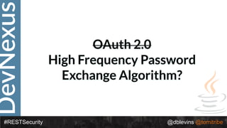 DevNexus
#RESTSecurity @dblevins @tomitribe
OAuth 2.0
High Frequency Password
Exchange Algorithm?
 