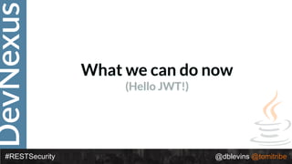 DevNexus
#RESTSecurity @dblevins @tomitribe
What we can do now
(Hello JWT!)
 