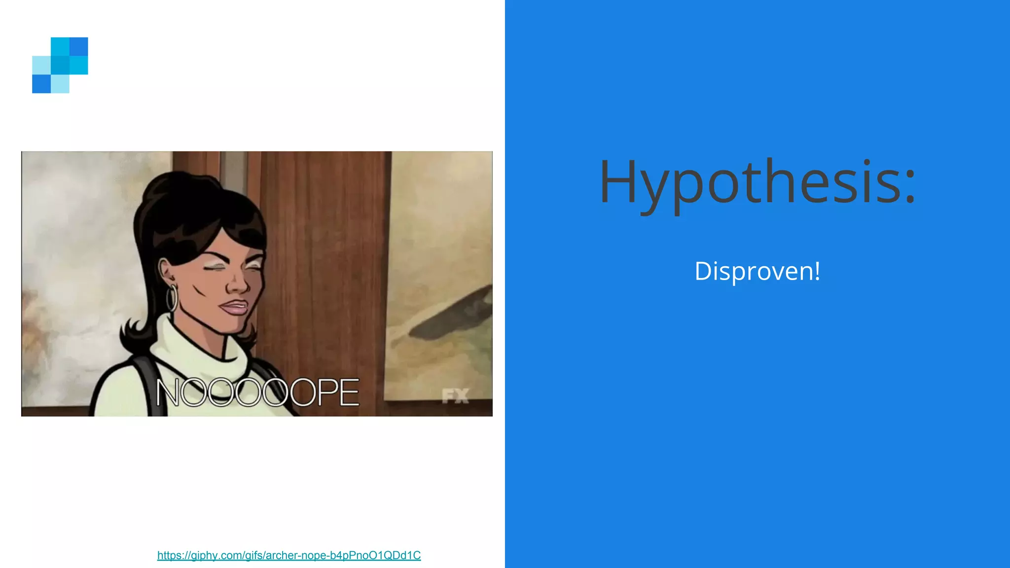 Disproven!
Hypothesis:
https://giphy.com/gifs/archer-nope-b4pPnoO1QDd1C
 