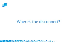 Where’s the disconnect?
 