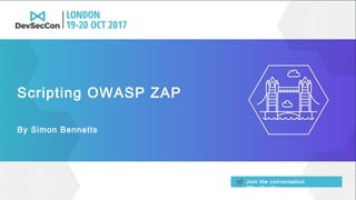 Join the conversation
#DevSecCon
By Simon Bennetts
Scripting OWASP ZAP
 
