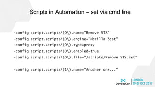 zap.script.load("Remove STS", “proxy”, "Mozilla Zest",
"/scripts/Remove STS.zst")
zap.script.enable("Remove STS")
●
Pro Ti...