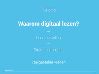 12
digitaallezen.be
Inleiding
—
Waarom digitaal lezen?
—
Leestoestellen
—
Digitale collecties
—
Veelgestelde vragen
 