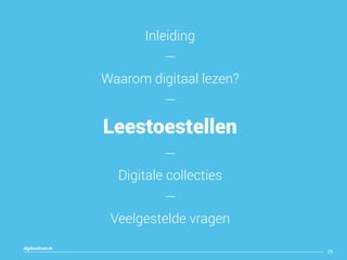 digitaallezen.be
29
Inleiding
—
Waarom digitaal lezen?
—
Leestoestellen
—
Digitale collecties
—
Veelgestelde vragen
 